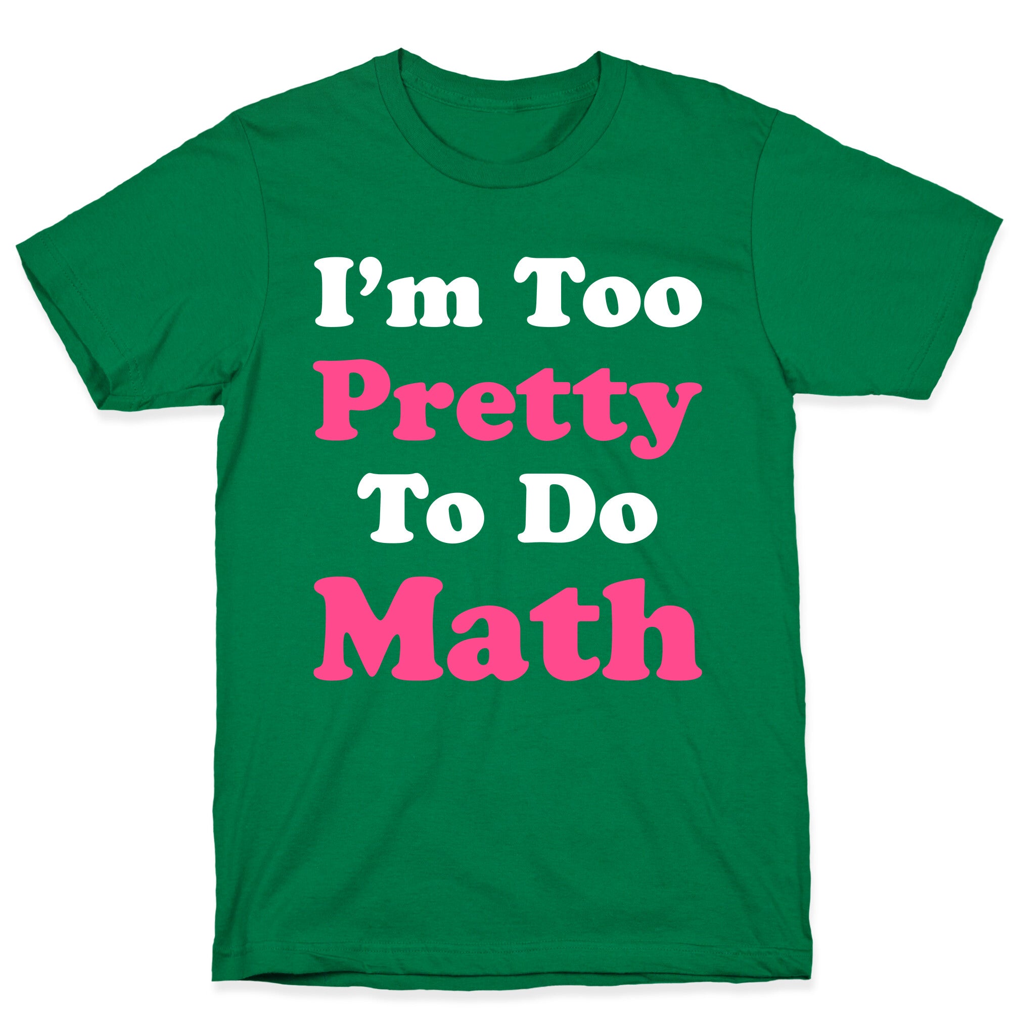 I'm Too Pretty To Do Math T-Shirt